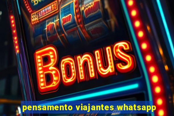 pensamento viajantes whatsapp